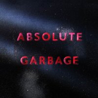 Garbage: 'Absolute Garbage'