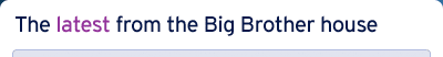 The latest from the Big Brother house